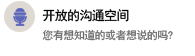 开放的沟通空间 您有想知道的或者想说的吗?